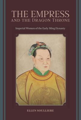 The empress and the dragon throne : imperial women of the early Ming dynasty 